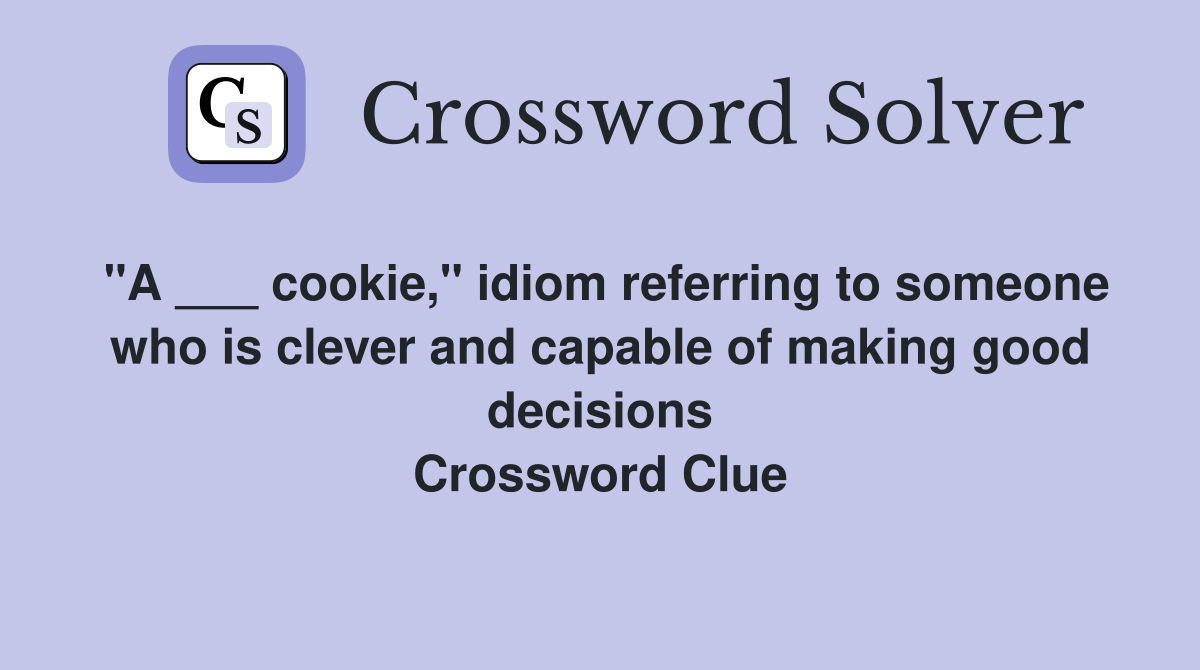 "A ___ cookie," idiom referring to someone who is clever and capable of